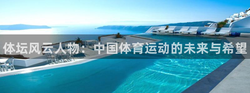 oety欧亿体育官网下载注册：体坛风云人物：中国体育