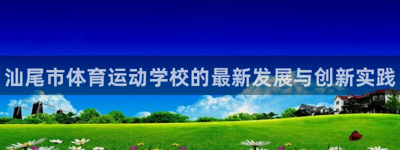oety欧亿体育官网下载招商电话是多少：汕尾市体育运